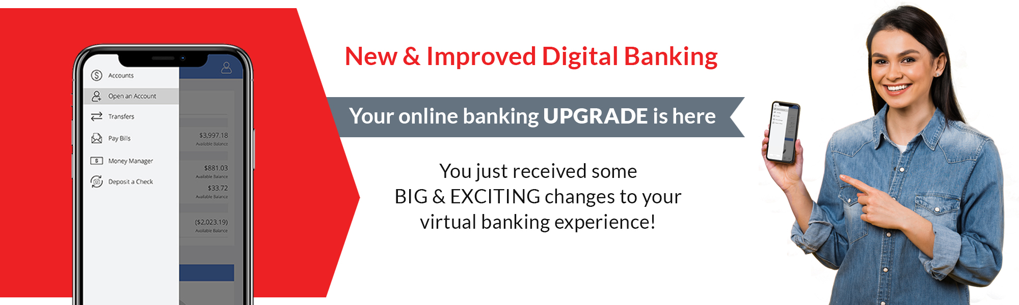 New & Improved Digital Banking - Your online banking UPGRADE is here - You just received some BIG & EXCITING changes to your virtual banking experience!